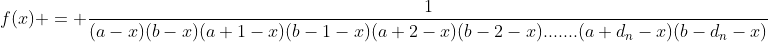 f(x) = \frac{1}{(a-x)(b-x)(a+1-x)(b-1-x)(a+2-x)(b-2-x).......(a+d_n-x)(b-d_n-x)}