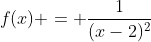 f(x) = \frac{1}{(x-2)^2}