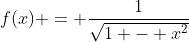 f(x) = \frac{1}{\sqrt{1 - x^2}}