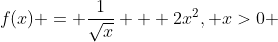 f(x) = \frac{1}{\sqrt{x}} + 2x^2, x>0 