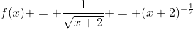 f(x) = \frac{1}{\sqrt{x+2}} = (x+2)^{-\frac{1}{2}}