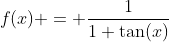 f(x) = \frac{1}{1+\tan(x)}