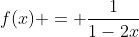f(x) = \frac{1}{1-2x}