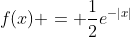 f(x) = \frac{1}{2}e^{-|x|}