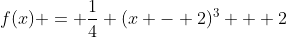 f(x) = \frac{1}{4} (x - 2)^3 + 2