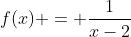 f(x) = \frac{1}{x-2}
