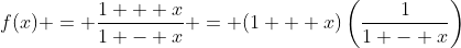 f(x) = \frac{1 + x}{1 - x} = (1 + x)\left(\frac{1}{1 - x}\right)