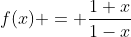 f(x) = \frac{1+x}{1-x}