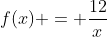 f(x) = \frac{12}{x}