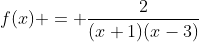 f(x) = \frac{2}{(x+1)(x-3)}