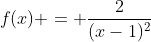 f(x) = \frac{2}{(x-1)^2}