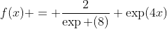 f(x) = \frac{2}{\exp (8)} \exp(4x)