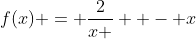 f(x) = \frac{2}{x }  - x