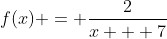f(x) = \frac{2}{x + 7}