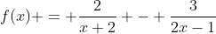 f(x) = \frac{2}{x+2} - \frac{3}{2x-1}