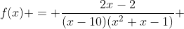 f(x) = \frac{2x-2}{(x-10)(x^2+x-1)} 