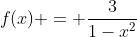 f(x) = \frac{3}{1-x^2}