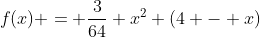 f(x) = \frac{3}{64} x^2 (4 - x)