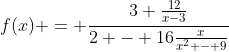 f(x) = \frac{3+\frac{12}{x-3}}{2 - 16\frac{x}{x^2 - 9}}