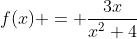 f(x) = \frac{3x}{x^2+4}