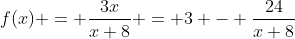 f(x) = \frac{3x}{x+8} = 3 - \frac{24}{x+8}