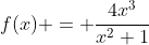 f(x) = \frac{4x^3}{x^2+1}