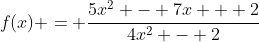 f(x) = \frac{5x^2 - 7x + 2}{4x^2 - 2}
