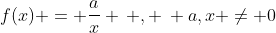 f(x) = \frac{a}{x} \, , \: a,x \neq 0