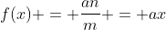 f(x) = \frac{an}{m} = ax