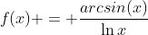 f(x) = \frac{arcsin(x)}{\ln{x}}