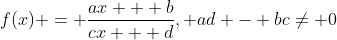 f(x) = \frac{ax + b}{cx + d}, ad - bc\neq 0