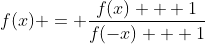 f(x) = \frac{f(x) + 1}{f(-x) + 1}