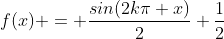 f(x) = \frac{sin(2k\pi x)}{2}+\frac{1}{2}