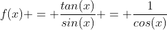 f(x) = \frac{tan(x)}{sin(x)} = \frac{1}{cos(x)}