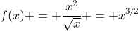 f(x) = \frac{x^2}{\sqrt{x}} = x^{3/2}