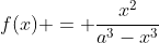 f(x) = \frac{x^2}{a^3-x^3}