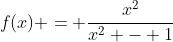 f(x) = \frac{x^2}{x^2 - 1}