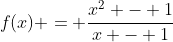 f(x) = \frac{x^2 - 1}{x - 1}