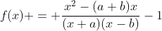 f(x) = \frac{x^2-(a+b)x}{(x+a)(x-b)}-1