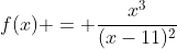 f(x) = \frac{x^3}{(x-11)^2}