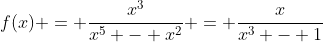 f(x) = \frac{x^3}{x^5 - x^2} = \frac{x}{x^3 - 1}
