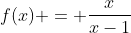 f(x) = \frac{x}{x-1}