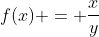 f(x) = \frac{x}{y}