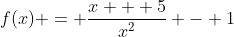 f(x) = \frac{x + 5}{x^2} - 1