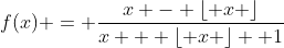 f(x) = \frac{x - \lfloor x \rfloor}{x + \lfloor x \rfloor +1}
