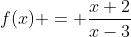 f(x) = \frac{x+2}{x-3}