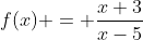 f(x) = \frac{x+3}{x-5}