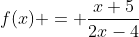 f(x) = \frac{x+5}{2x-4}