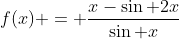 f(x) = \frac{x-\sin 2x}{\sin x}
