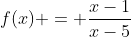 f(x) = \frac{x-1}{x-5}